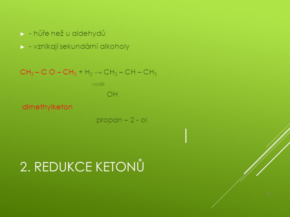 2. Redukce ketonů - hůře než u aldehydů - vznikají sekundární alkoholy