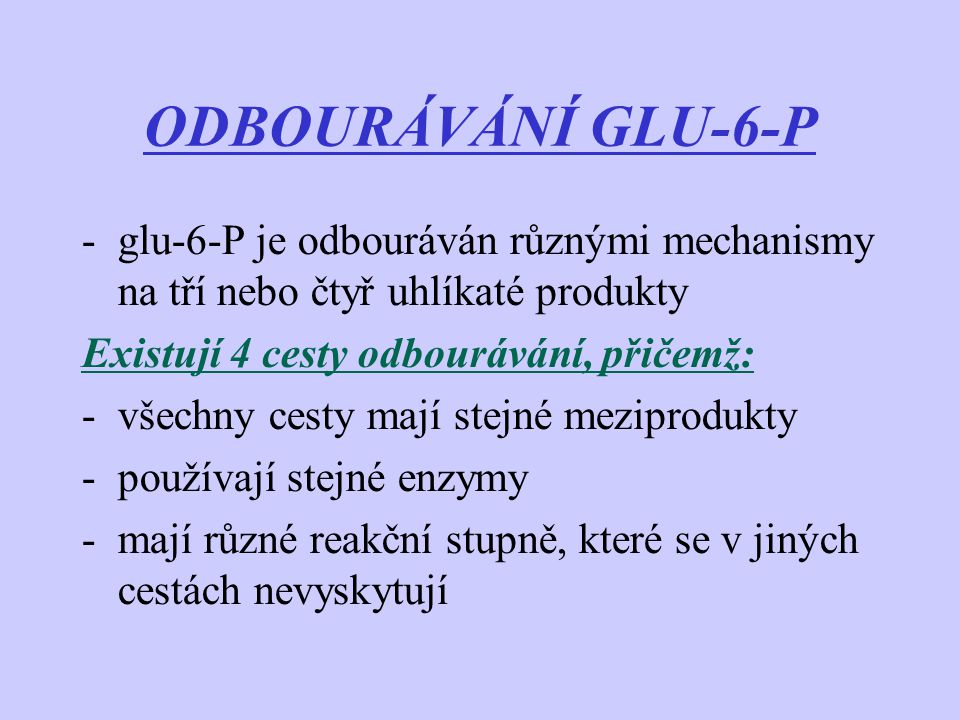ODBOURÁVÁNÍ GLU-6-P glu-6-P je odbouráván různými mechanismy na tří nebo čtyř uhlíkaté produkty. Existují 4 cesty odbourávání, přičemž: