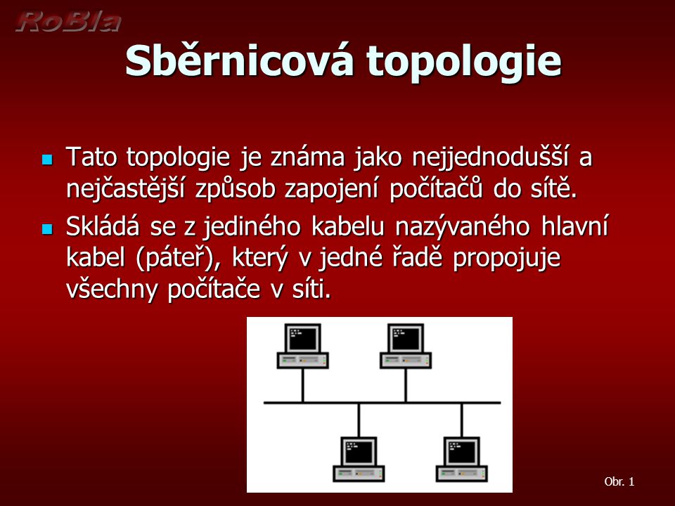 Sběrnicová topologie Tato topologie je známa jako nejjednodušší a nejčastější způsob zapojení počítačů do sítě.