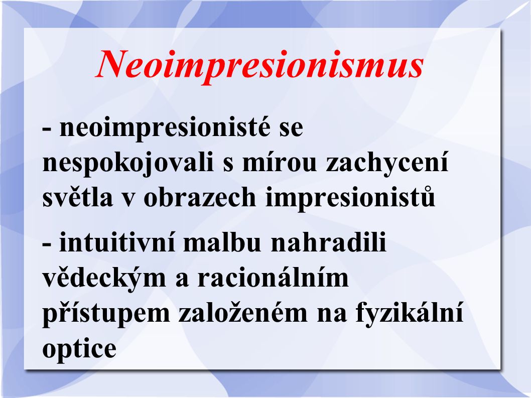 Neoimpresionismus - neoimpresionisté se nespokojovali s mírou zachycení světla v obrazech impresionistů.
