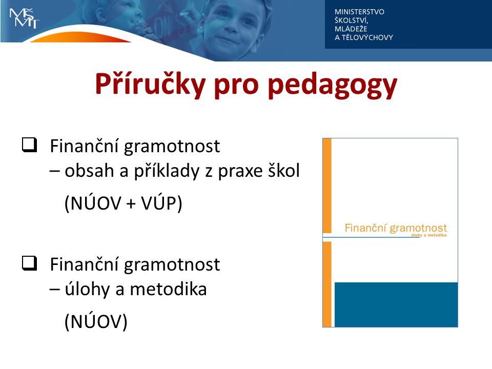 Příručky pro pedagogy Finanční gramotnost – obsah a příklady z praxe škol. (NÚOV + VÚP) Finanční gramotnost – úlohy a metodika.