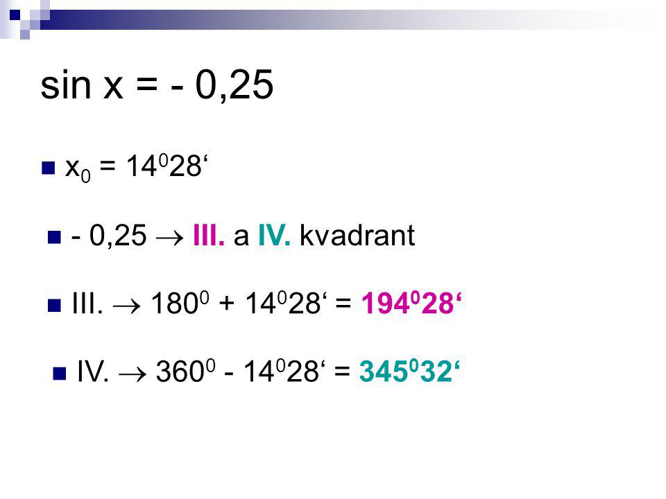 sin x = - 0,25 x0 = 14028‘ - 0,25  III. a IV. kvadrant