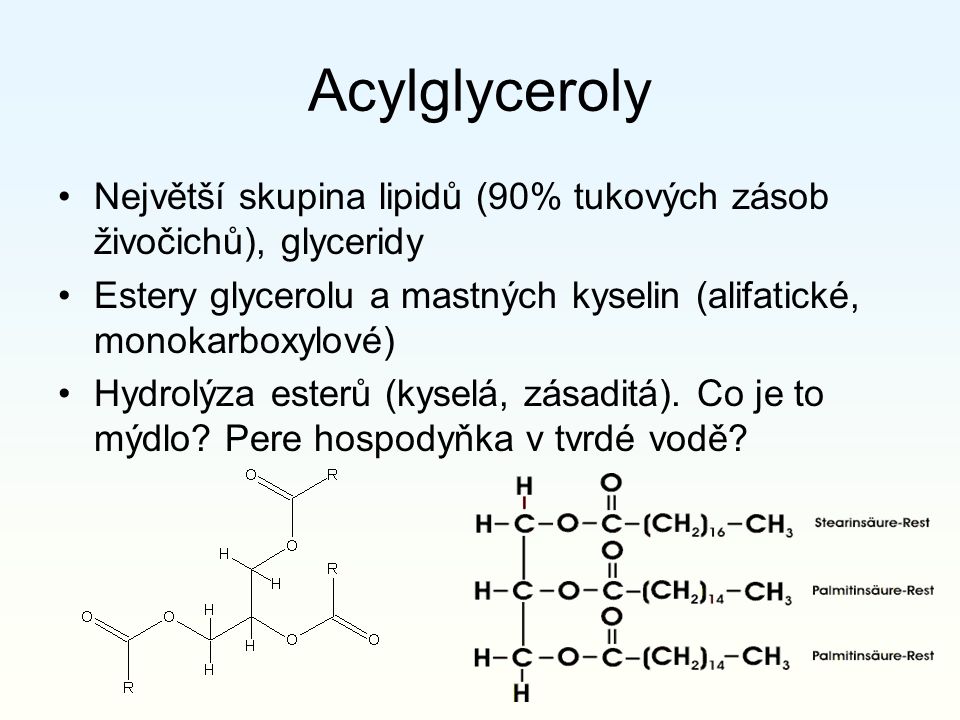 Acylglyceroly Největší skupina lipidů (90% tukových zásob živočichů), glyceridy. Estery glycerolu a mastných kyselin (alifatické, monokarboxylové)