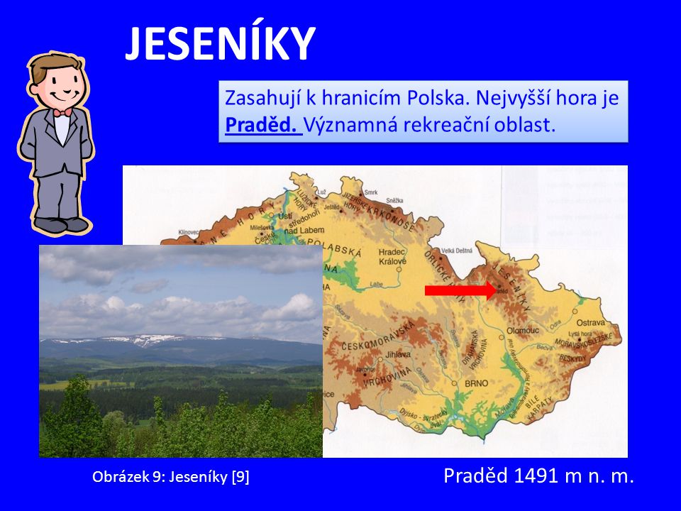 JESENÍKY Zasahují k hranicím Polska. Nejvyšší hora je Praděd. Významná rekreační oblast. Praděd 1491 m n. m.