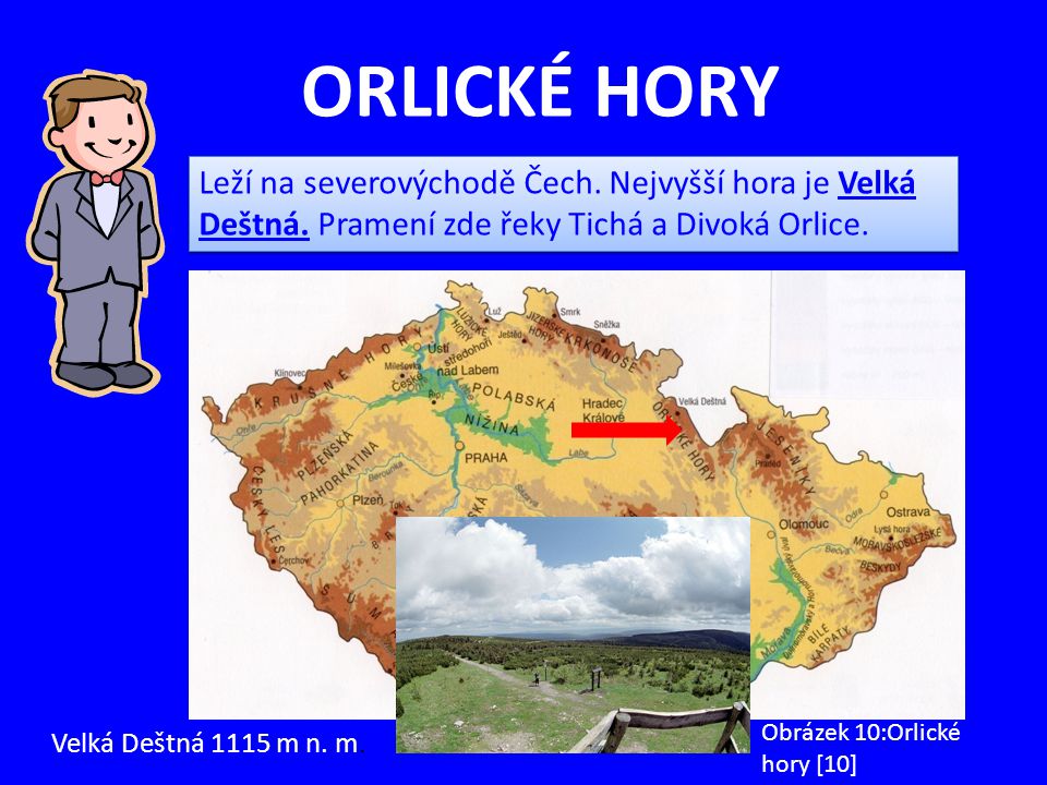 ORLICKÉ HORY Leží na severovýchodě Čech. Nejvyšší hora je Velká Deštná. Pramení zde řeky Tichá a Divoká Orlice.