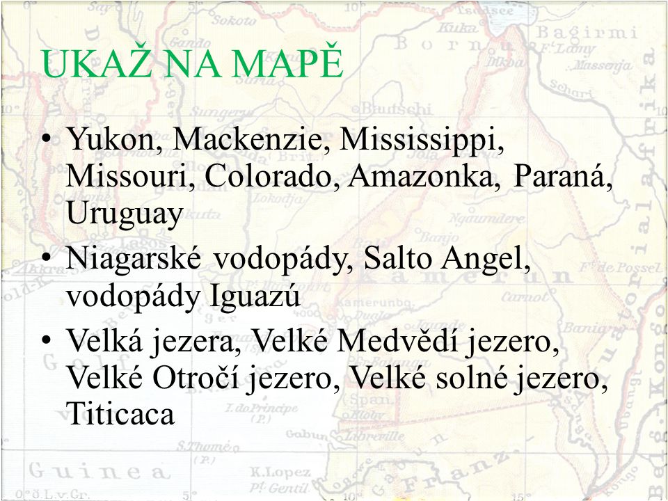 UKAŽ NA MAPĚ Yukon, Mackenzie, Mississippi, Missouri, Colorado, Amazonka, Paraná, Uruguay. Niagarské vodopády, Salto Angel, vodopády Iguazú.