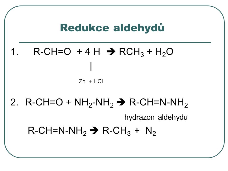 Redukce aldehydů 1. R-CH=O + 4 H  RCH3 + H2O | Zn + HCl