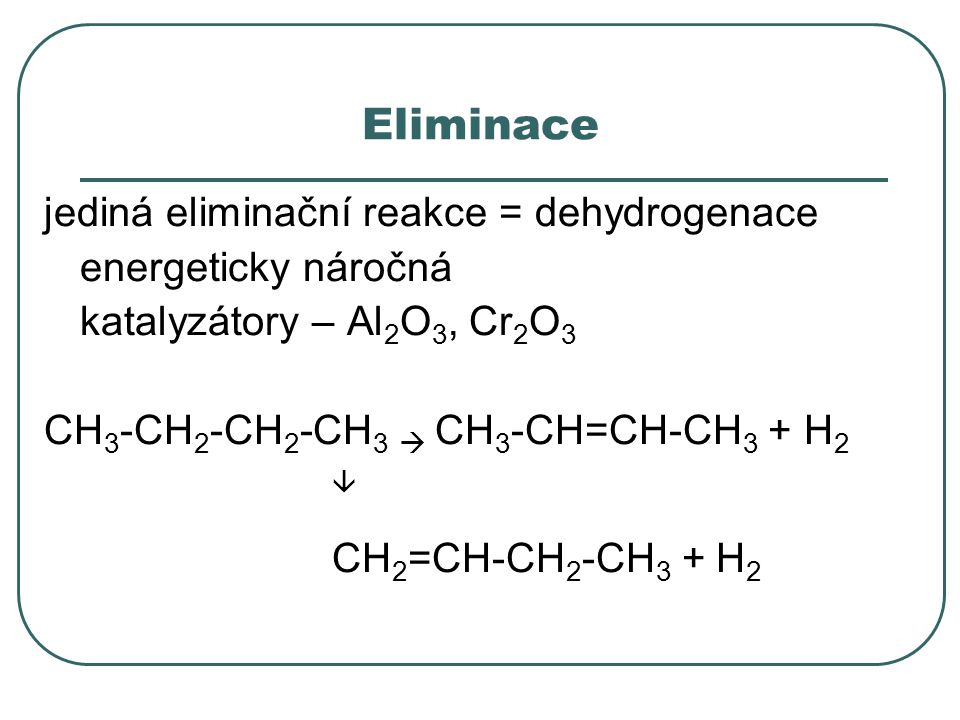 Eliminace jediná eliminační reakce = dehydrogenace energeticky náročná