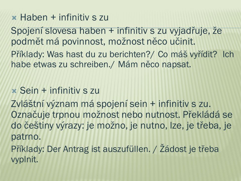 Haben + infinitiv s zu Spojení slovesa haben + infinitiv s zu vyjadřuje, že podmět má povinnost, možnost něco učinit.