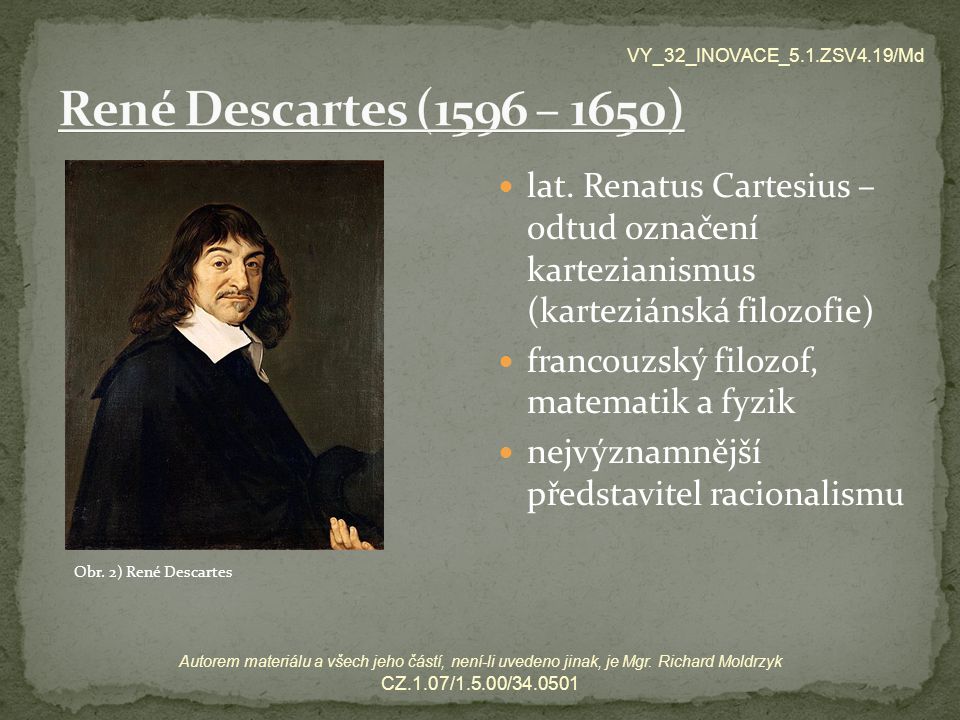 VY_32_INOVACE_5.1.ZSV4.19/Md René Descartes (1596 – 1650) lat. Renatus Cartesius – odtud označení kartezianismus (karteziánská filozofie)