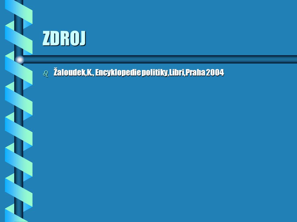 ZDROJ Žaloudek,K., Encyklopedie politiky,Libri,Praha 2004
