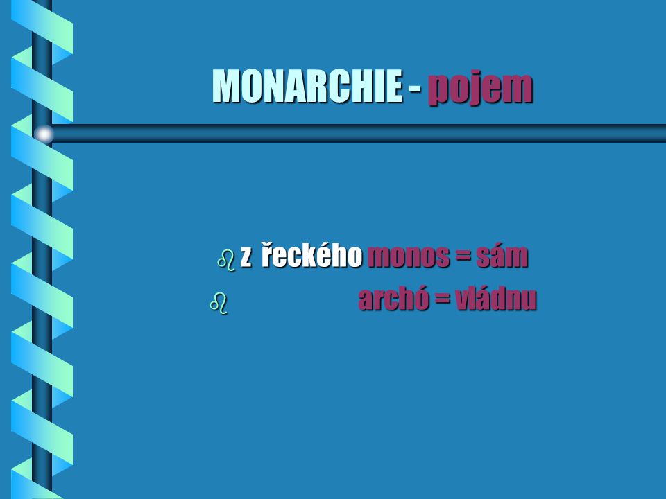 MONARCHIE - pojem z řeckého monos = sám archó = vládnu