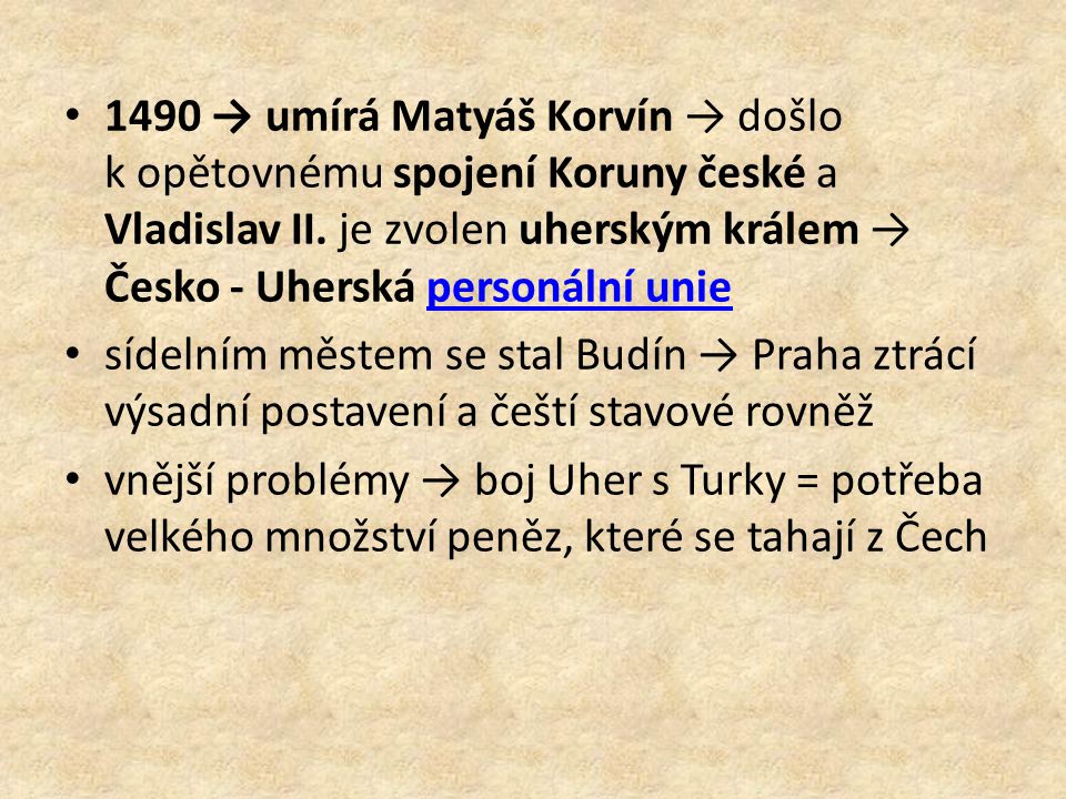 1490 → umírá Matyáš Korvín → došlo k opětovnému spojení Koruny české a Vladislav II. je zvolen uherským králem → Česko - Uherská personální unie