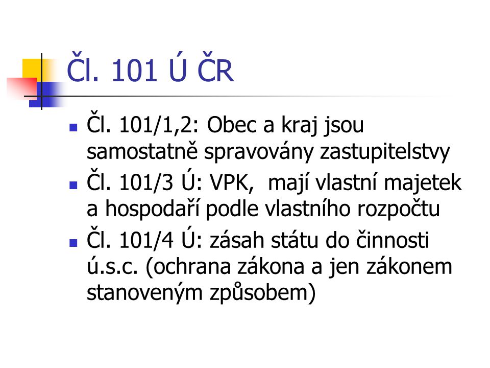 Čl. 101 Ú ČR Čl. 101/1,2: Obec a kraj jsou samostatně spravovány zastupitelstvy.