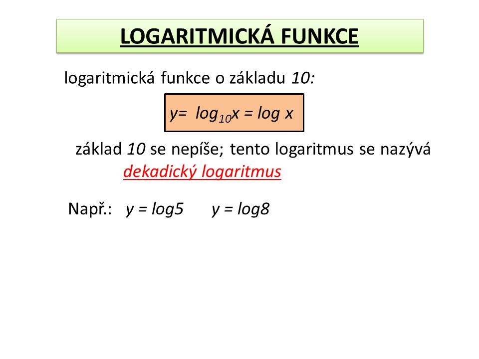 LOGARITMICKÁ FUNKCE logaritmická funkce o základu 10: