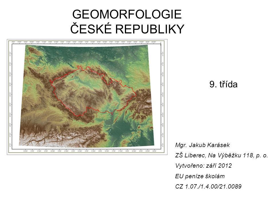 GEOMORFOLOGIE ČESKÉ REPUBLIKY 9. třída Mgr. Jakub Karásek