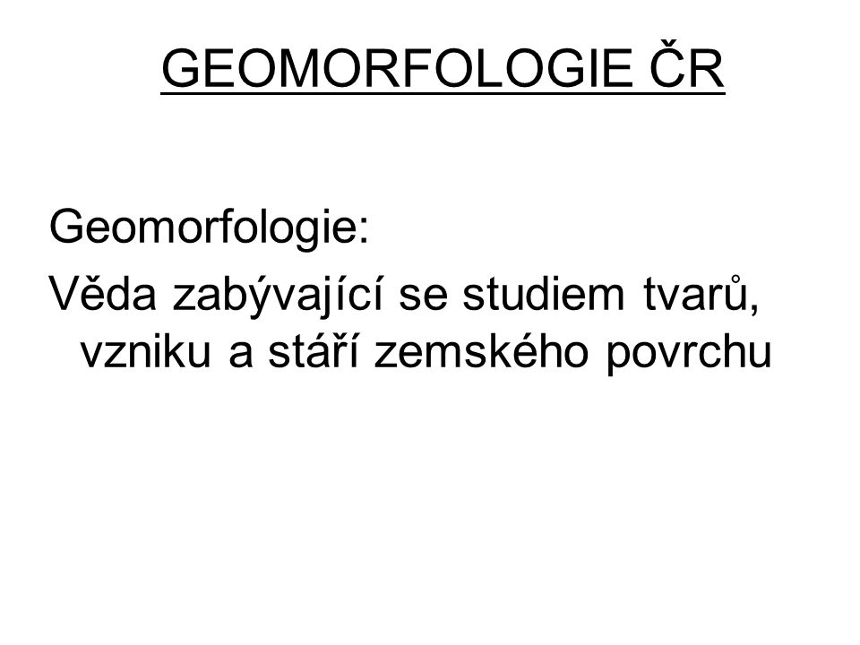 GEOMORFOLOGIE ČR Geomorfologie: