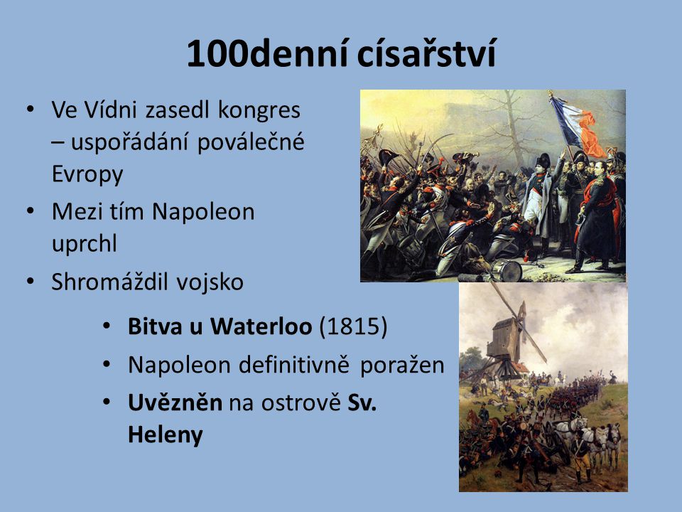 100denní císařství Ve Vídni zasedl kongres – uspořádání poválečné Evropy. Mezi tím Napoleon uprchl.