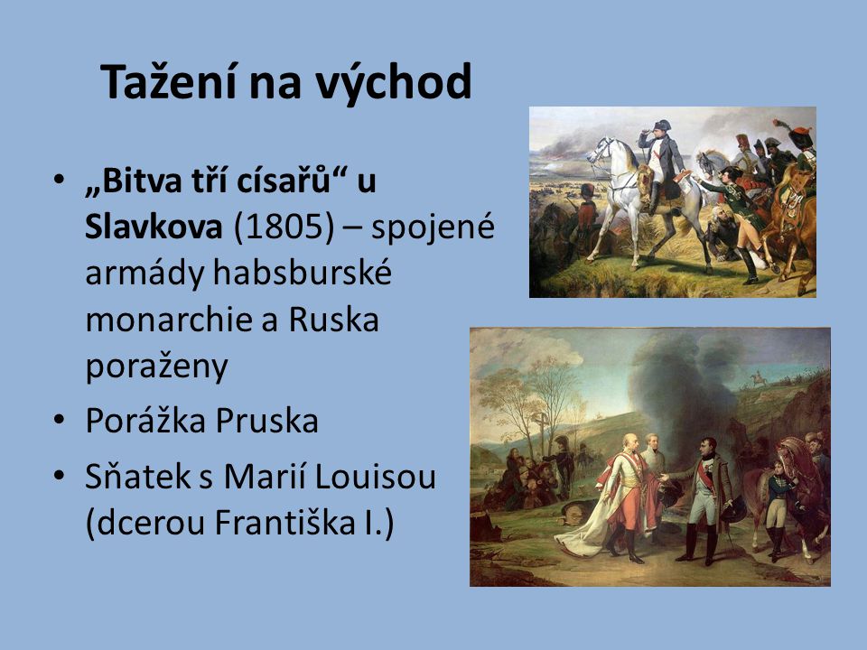 Tažení na východ „Bitva tří císařů u Slavkova (1805) – spojené armády habsburské monarchie a Ruska poraženy.