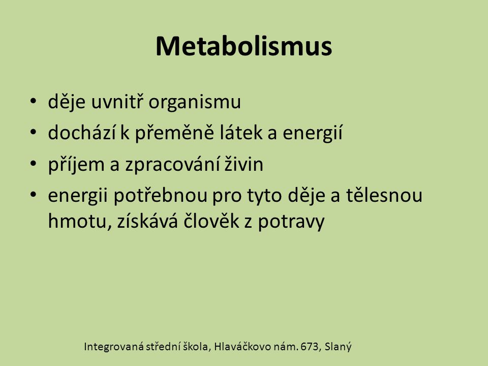 Metabolismus děje uvnitř organismu dochází k přeměně látek a energií