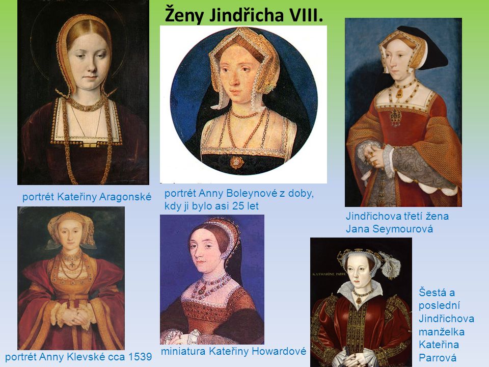 Ženy Jindřicha VIII. portrét Anny Boleynové z doby, kdy ji bylo asi 25 let. portrét Kateřiny Aragonské.