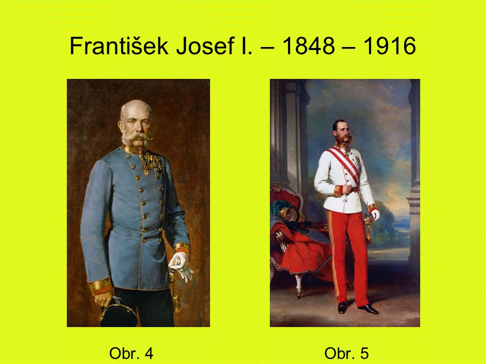 František Josef I. – 1848 – 1916 Obr. 4 Obr. 5