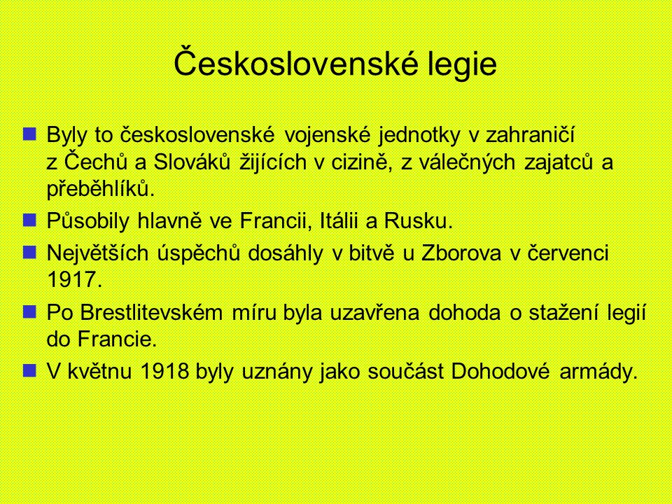 Československé legie Byly to československé vojenské jednotky v zahraničí z Čechů a Slováků žijících v cizině, z válečných zajatců a přeběhlíků.