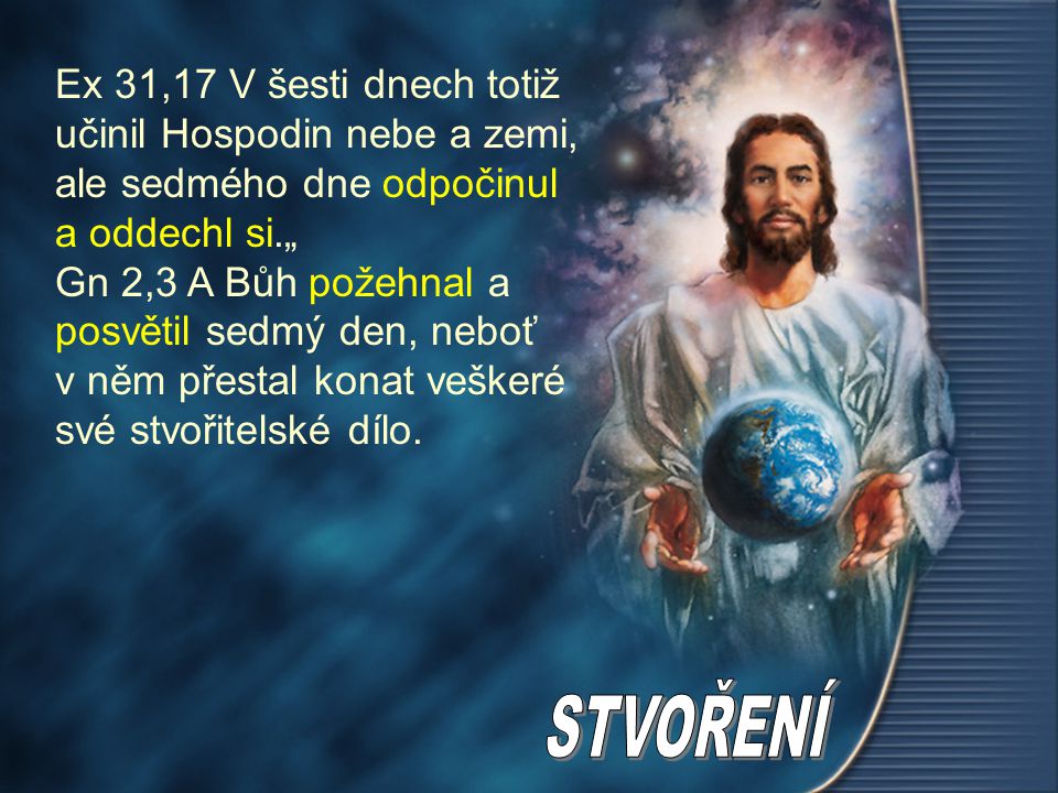 Ex 31,17 V šesti dnech totiž učinil Hospodin nebe a zemi, ale sedmého dne odpočinul a oddechl si.„