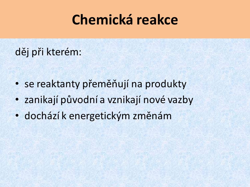 Chemická reakce děj při kterém: se reaktanty přeměňují na produkty