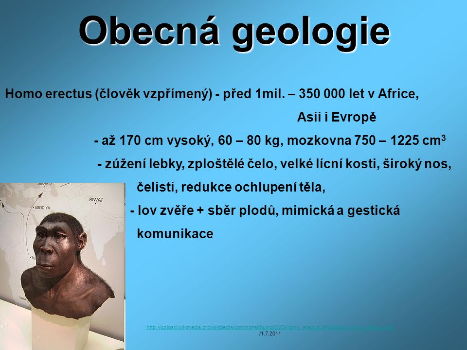 Obecná geologie Homo erectus (člověk vzpřímený) - před 1mil. – let v Africe, Asii i Evropě.