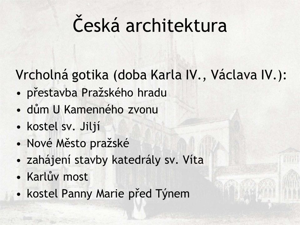 Česká architektura Vrcholná gotika (doba Karla IV., Václava IV.):