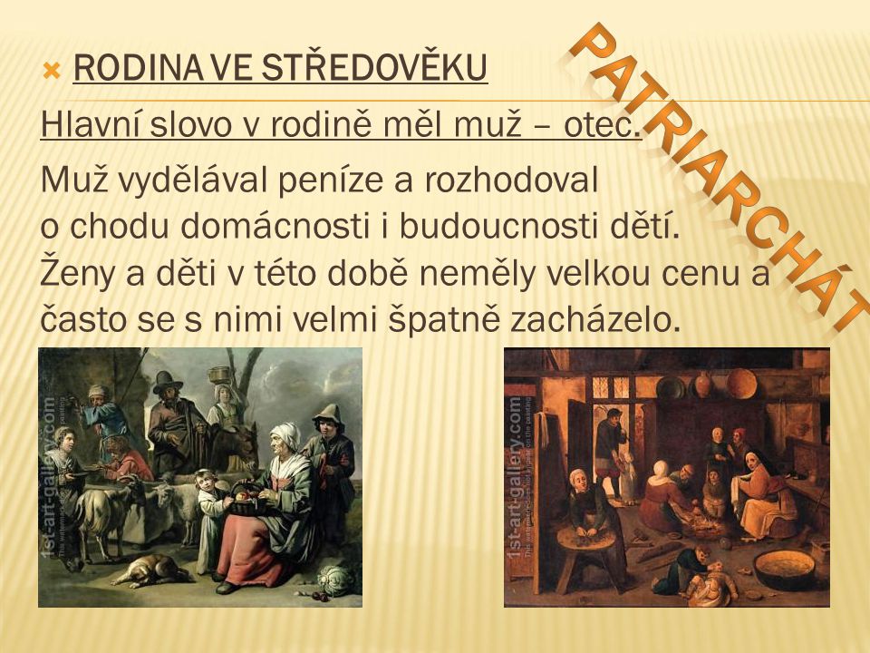 Patriarchát RODINA VE STŘEDOVĚKU Hlavní slovo v rodině měl muž – otec.