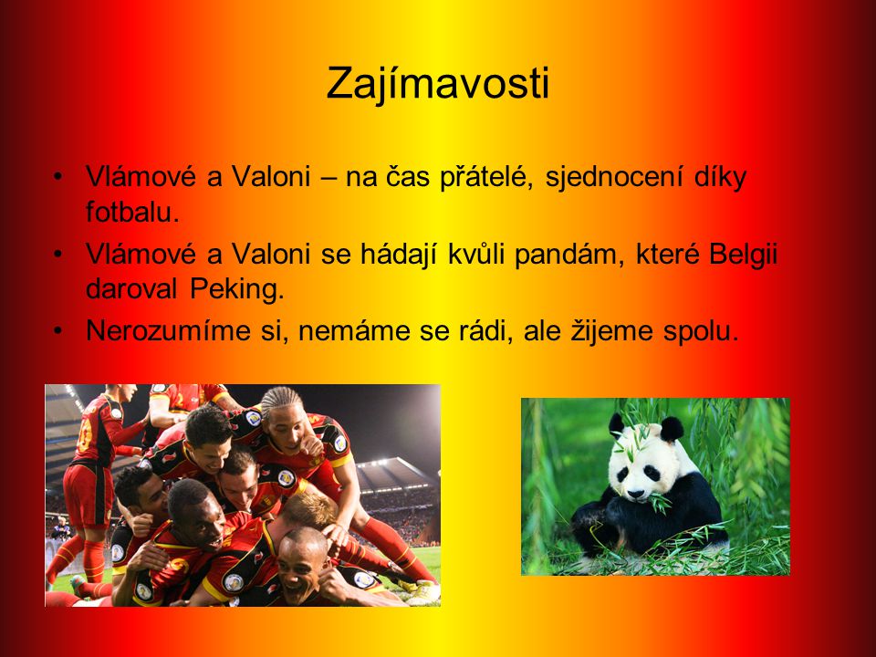 Zajímavosti Vlámové a Valoni – na čas přátelé, sjednocení díky fotbalu. Vlámové a Valoni se hádají kvůli pandám, které Belgii daroval Peking.