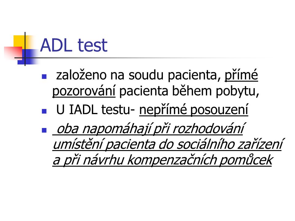 ADL test založeno na soudu pacienta, přímé pozorování pacienta během pobytu, U IADL testu- nepřímé posouzení.