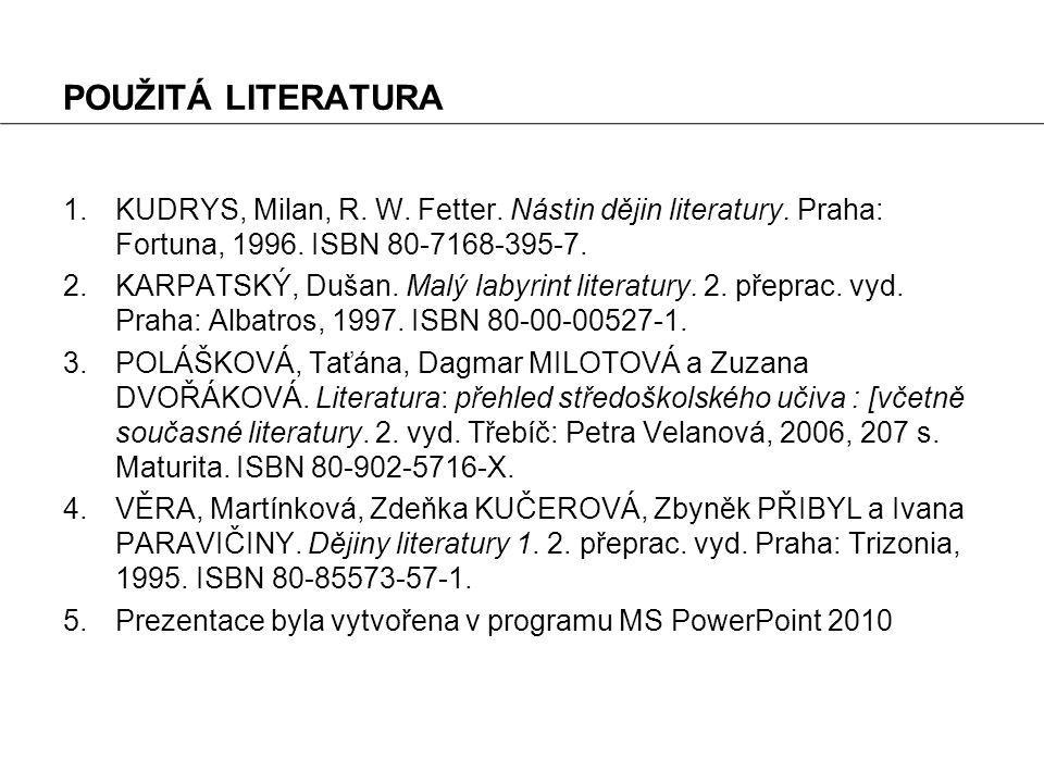 POUŽITÁ LITERATURA KUDRYS, Milan, R. W. Fetter. Nástin dějin literatury. Praha: Fortuna, ISBN