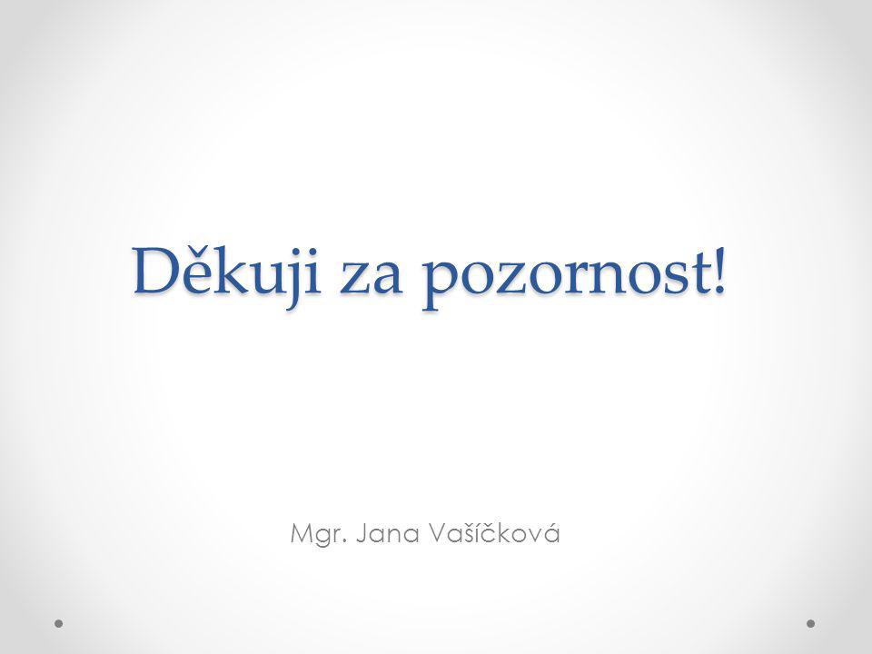 Mgr. Jana Vašíčková Děkuji za pozornost!