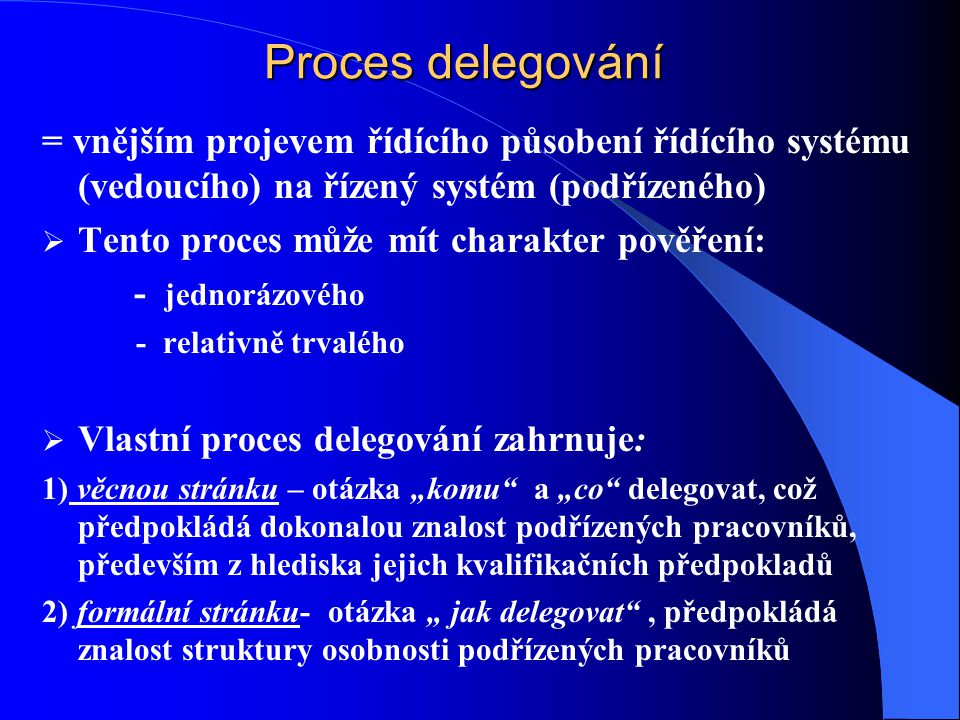 Proces delegování = vnějším projevem řídícího působení řídícího systému (vedoucího) na řízený systém (podřízeného)