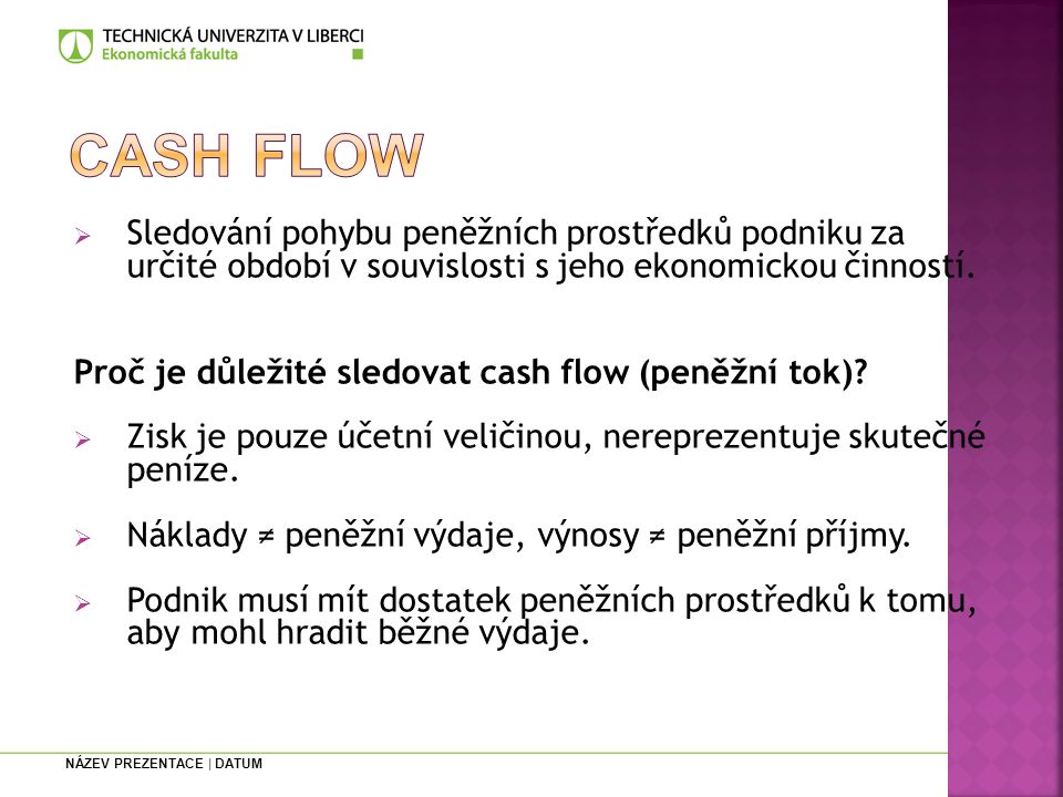 Cash flow Sledování pohybu peněžních prostředků podniku za určité období v souvislosti s jeho ekonomickou činností.