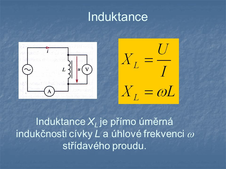 Induktance Induktance XL je přímo úměrná indukčnosti cívky L a úhlové frekvenci  střídavého proudu.