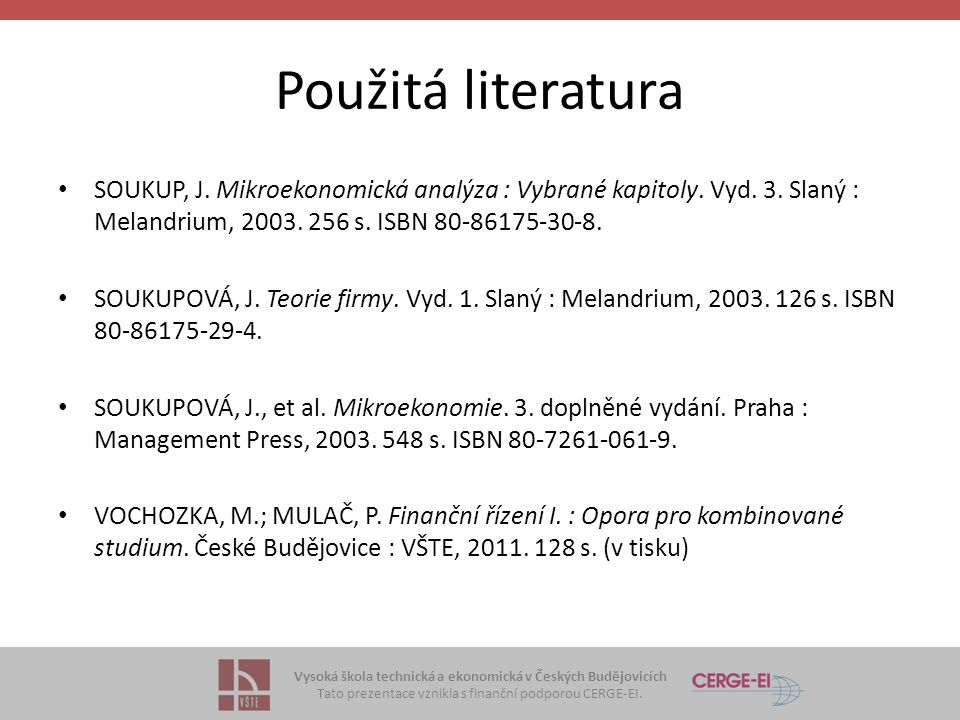 Použitá literatura SOUKUP, J. Mikroekonomická analýza : Vybrané kapitoly. Vyd. 3. Slaný : Melandrium, s. ISBN