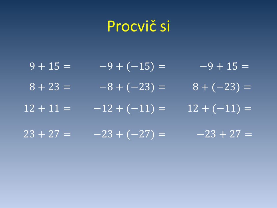 Procvič si 9+15= −9+ −15 = −9+15= 8+23= −8+(−23)= 8+(−23)= 12+11=