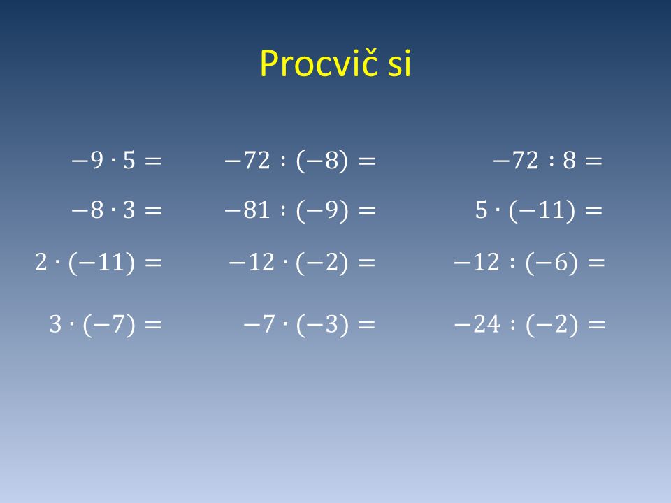 Procvič si −9∙5= −72 : −8 = −72 :8= −8∙3= −81 :(−9)= 5∙(−11)= 2∙(−11)=