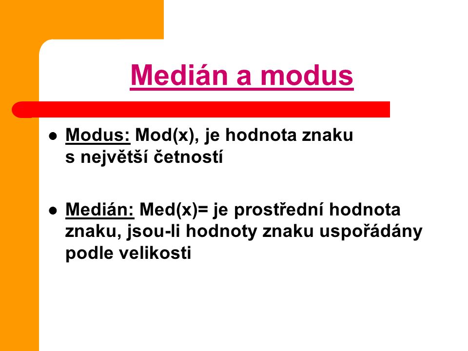 Medián a modus Modus: Mod(x), je hodnota znaku s největší četností