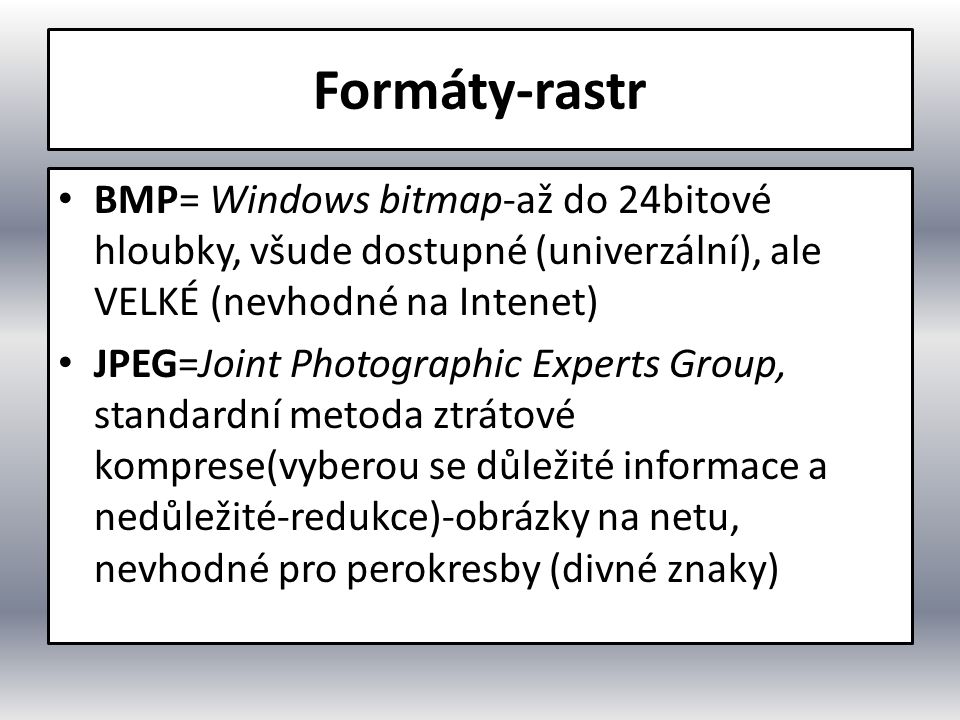 Formáty-rastr BMP= Windows bitmap-až do 24bitové hloubky, všude dostupné (univerzální), ale VELKÉ (nevhodné na Intenet)