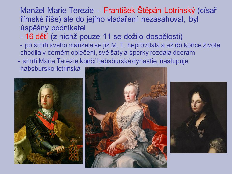 Manžel Marie Terezie - František Štěpán Lotrinský (císař římské říše) ale do jejího vladaření nezasahoval, byl úspěšný podnikatel