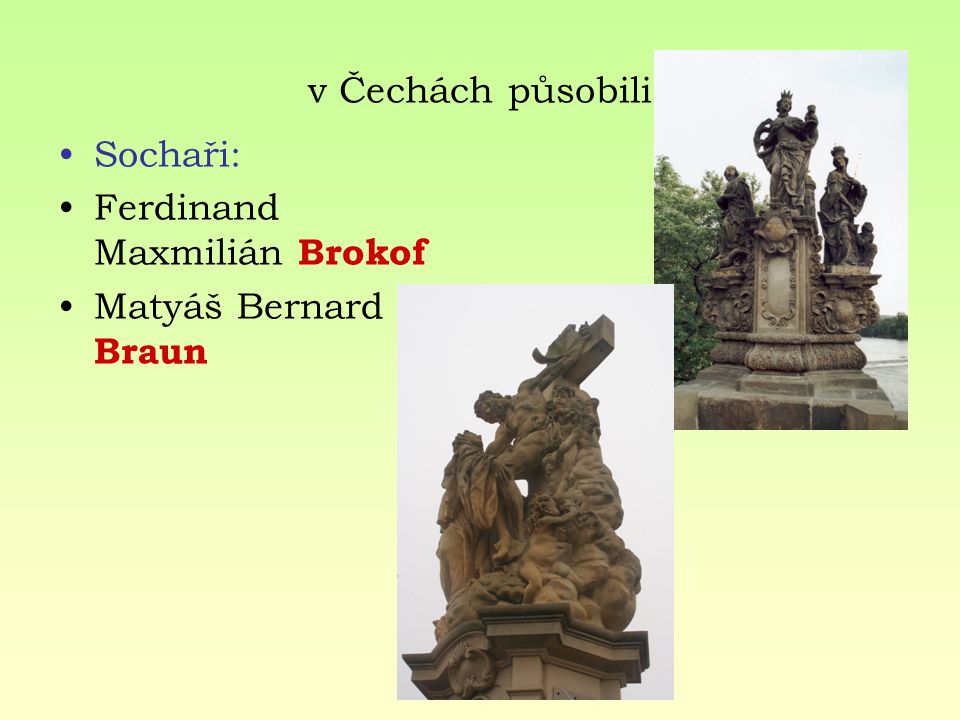 v Čechách působili Sochaři: Ferdinand Maxmilián Brokof Matyáš Bernard Braun