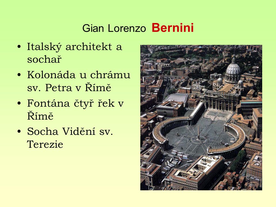 Gian Lorenzo Bernini Italský architekt a sochař. Kolonáda u chrámu sv. Petra v Římě. Fontána čtyř řek v Římě.