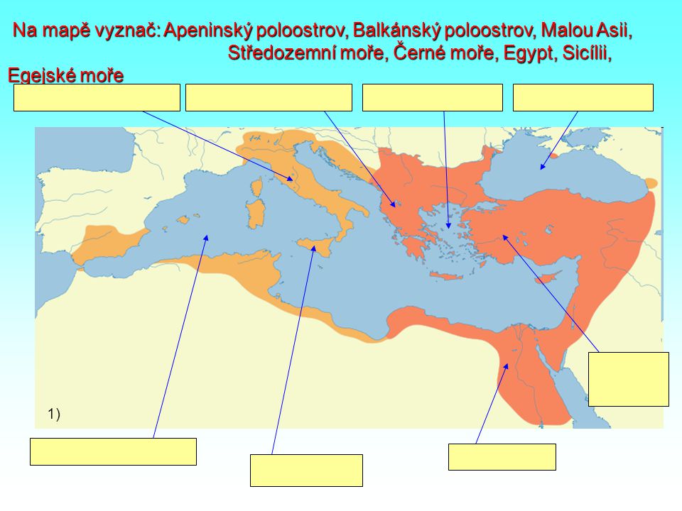 Na mapě vyznač: Apeninský poloostrov, Balkánský poloostrov, Malou Asii, Středozemní moře, Černé moře, Egypt, Sicílii, Egejské moře
