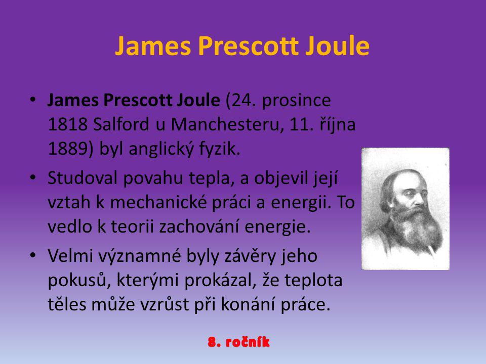 James Prescott Joule James Prescott Joule (24. prosince 1818 Salford u Manchesteru, 11. října 1889) byl anglický fyzik.