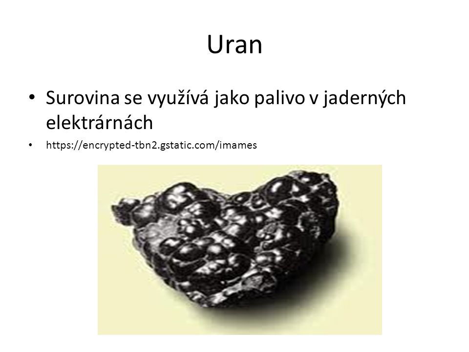 Uran Surovina se využívá jako palivo v jaderných elektrárnách
